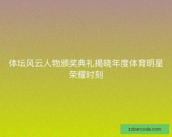 体坛风云人物颁奖典礼揭晓年度体育明星荣耀时刻